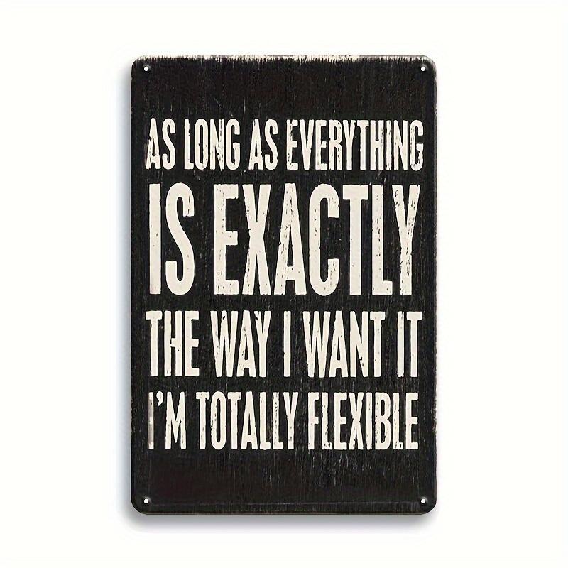 Funny Phrase Sarcastic Humor Sign, As Long As Everything Is Exactly The Way I Want It, I'm Totally Flexible Sign, Wall Art Tin Sign, Wall Decorative Plaque